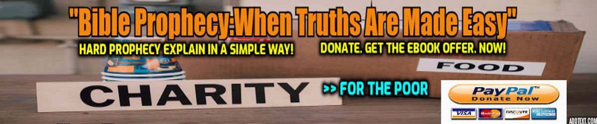 Donate For The Poor Member of The Ekklesia and you will have "Bible Prophecy: When Truths Are Made Easy."